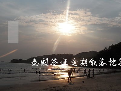 泰国签证逾期能落地签吗 泰国签证逾期能落地签吗