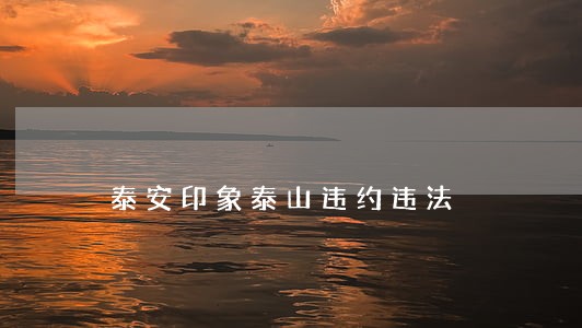 泰安印象泰山违约违法