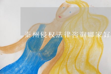 泰州侵权法律咨询哪家好 泰州侵权法律咨询哪家好