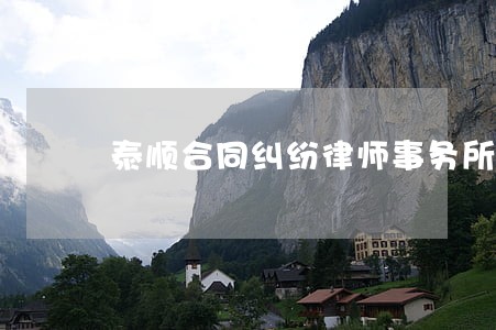 泰顺合同纠纷律师事务所 泰顺合同纠纷律师事务所