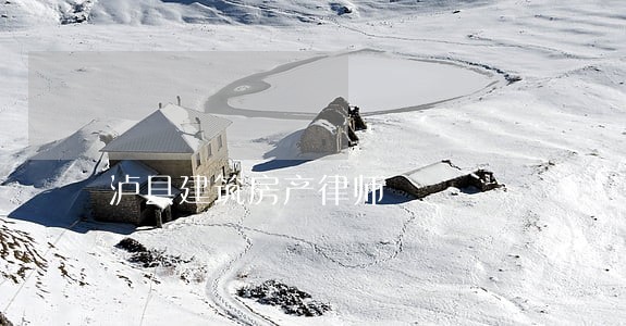 泸县建筑房产律师 泸县建筑房产律师