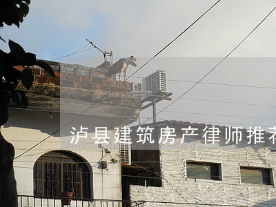 泸县建筑房产律师推荐 泸县建筑房产律师推荐