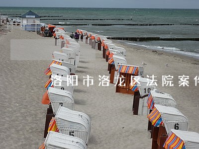 洛阳市洛龙区法院案件查询 洛阳市洛龙区法院案件查询