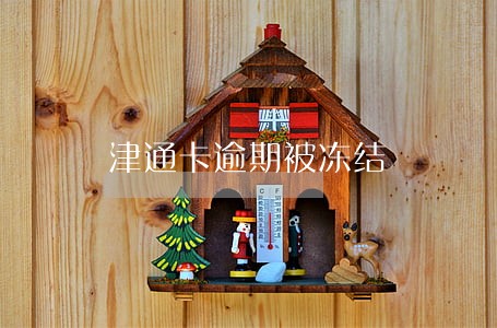 津通卡逾期被冻结 津通卡逾期被冻结