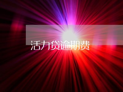 活力贷逾期费