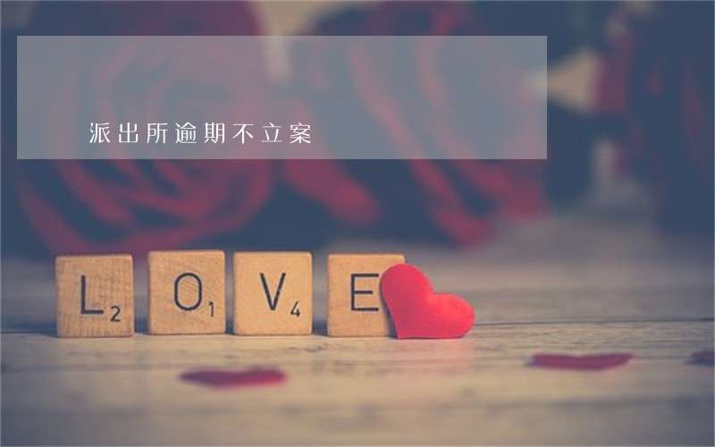 派出所逾期不立案 派出所逾期不立案