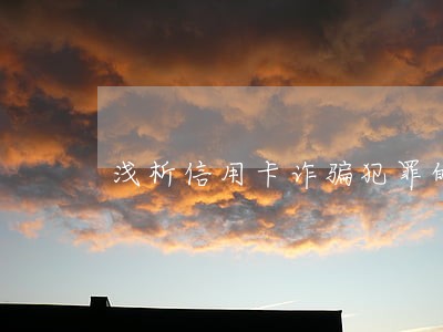 浅析信用卡诈骗犯罪的认定