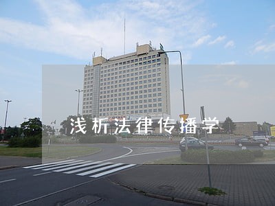 浅析法律传播学 浅析法律传播学