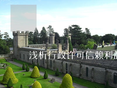 浅析行政许可信赖利益的法律保护 浅析行政许可信赖利益的法律保护