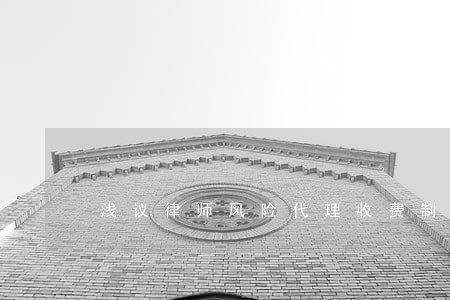 浅议律师风险代理收费制度 浅议律师风险代理收费制度