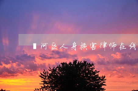 浉河区人身损害律师在线免费咨询 浉河区人身损害律师在线免费咨询