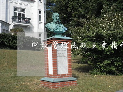 测绘管理法规主要指什么 测绘管理法规主要指什么