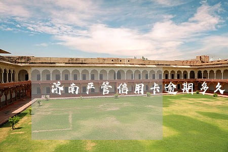 济南严管信用卡逾期多久上征信 济南严管信用卡逾期多久上征信
