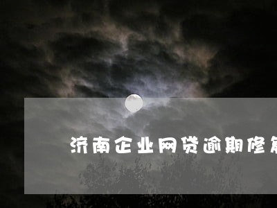 济南企业网贷逾期修复电话 济南企业网贷逾期修复电话