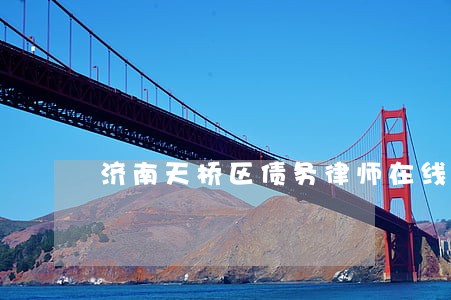 济南天桥区债务律师在线咨询 济南天桥区债务律师在线咨询