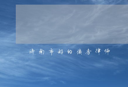 济南市好的债务律师 济南市好的债务律师
