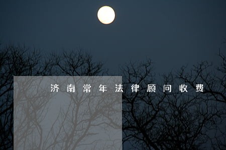 济南常年法律顾问收费 济南常年法律顾问收费