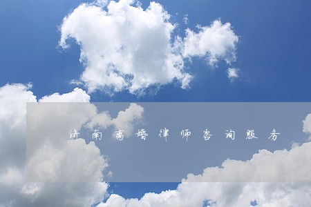 济南离婚律师咨询服务 济南离婚律师咨询服务