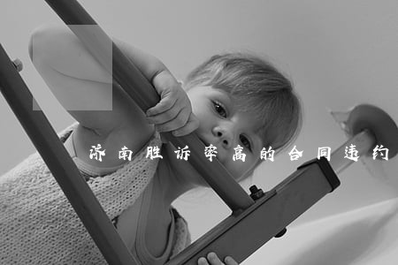 济南胜诉率高的合同违约纠纷律师 济南胜诉率高的合同违约纠纷律师