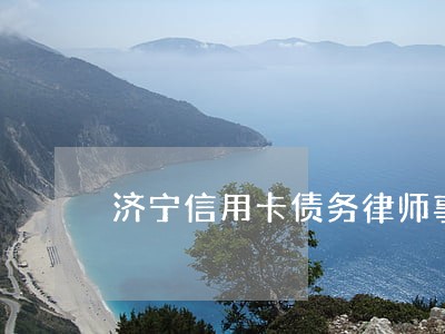 济宁信用卡债务律师事务所 济宁信用卡债务律师事务所