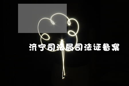 济宁司法局司法证备案