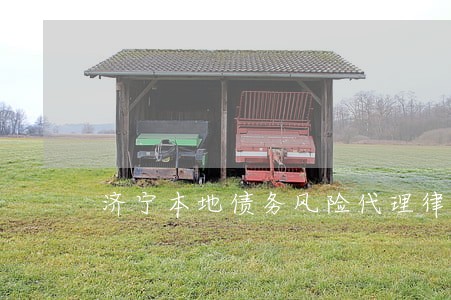 济宁本地债务风险代理律师咨询 济宁本地债务风险代理律师咨询