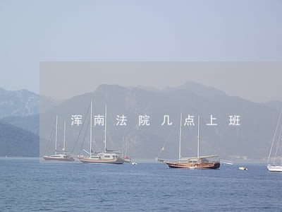 浑南法院几点上班 浑南法院几点上班