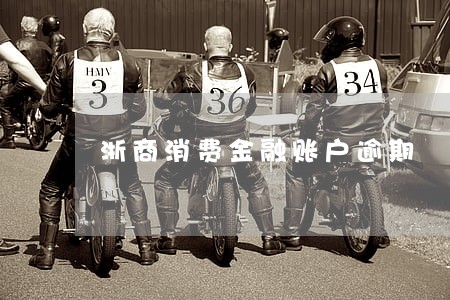 浙商消费金融账户逾期 浙商消费金融账户逾期