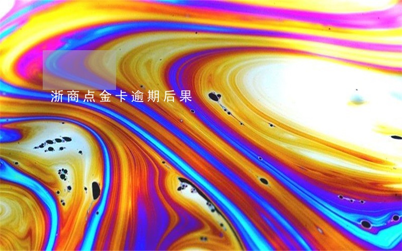 浙商点金卡逾期后果 浙商点金卡逾期后果