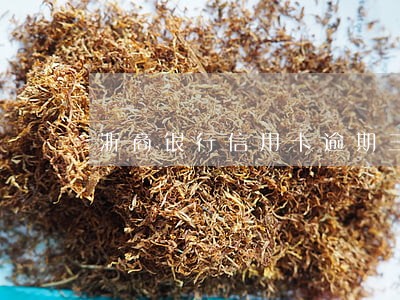 浙商银行信用卡逾期三个月 浙商银行信用卡逾期三个月