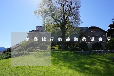 浙商银行有逾期的话会下卡吗 浙商银行有逾期的话会下卡吗