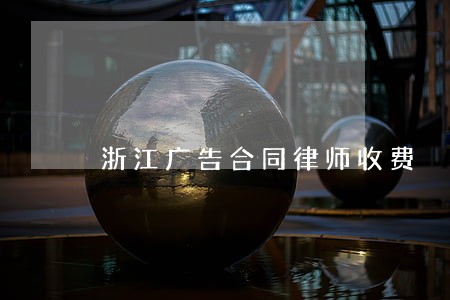 浙江广告合同律师收费 浙江广告合同律师收费