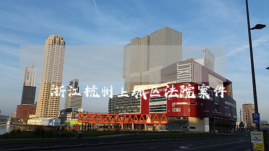 浙江杭州上城区法院案件 浙江杭州上城区法院案件