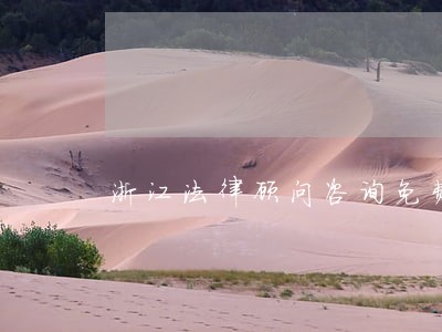浙江法律顾问咨询免费 浙江法律顾问咨询免费