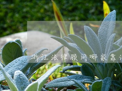 浙江法律顾问哪家靠谱 浙江法律顾问哪家靠谱