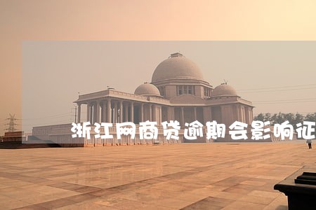 浙江网商贷逾期会影响征信吗 浙江网商贷逾期会影响征信吗
