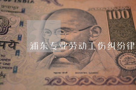 浦东专业劳动工伤纠纷律师收费