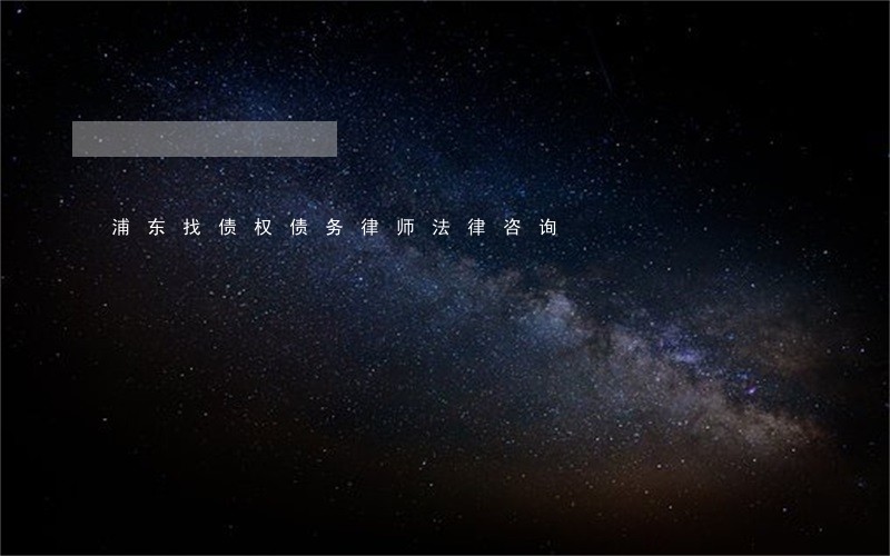 浦东找债权债务律师法律咨询 浦东找债权债务律师法律咨询