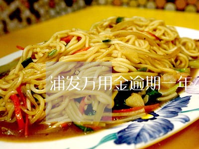浦发万用金逾期一年40多万 浦发万用金逾期一年40多万