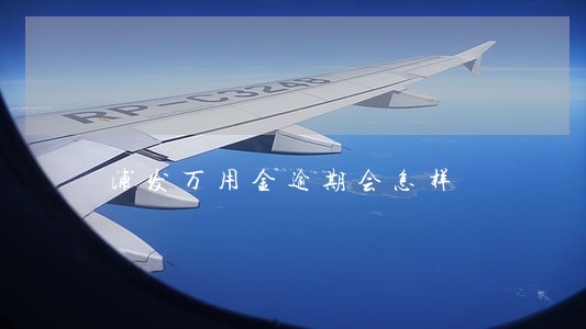 浦发万用金逾期会怎样 浦发万用金逾期会怎样