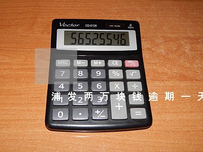浦发两万块钱逾期一天多少 浦发两万块钱逾期一天多少