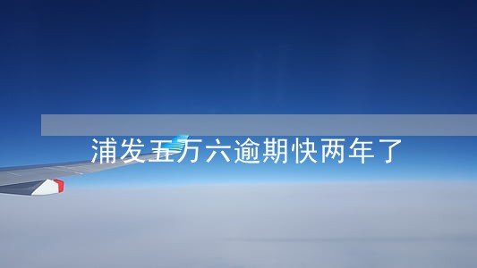 浦发五万六逾期快两年了 浦发五万六逾期快两年了