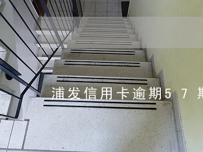 浦发信用卡逾期57期 浦发信用卡逾期57期