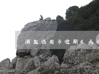 浦发信用卡逾期6天会降额吗