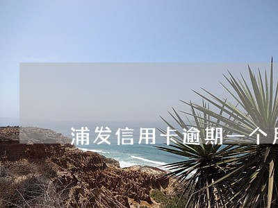 浦发信用卡逾期一个月停卡 浦发信用卡逾期一个月停卡