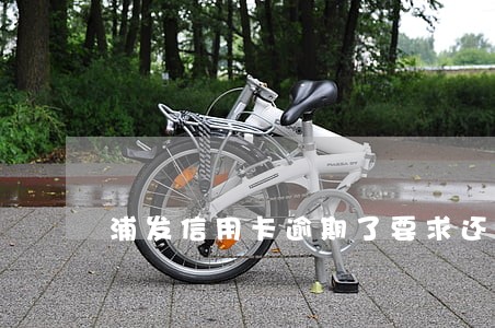 浦发信用卡逾期了要求还全额 浦发信用卡逾期了要求还全额