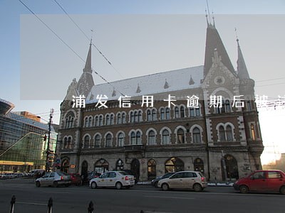 浦发信用卡逾期后被注销 浦发信用卡逾期后被注销