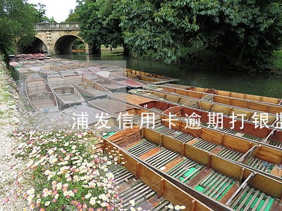 浦发信用卡逾期打银监会有用么 浦发信用卡逾期打银监会有用么
