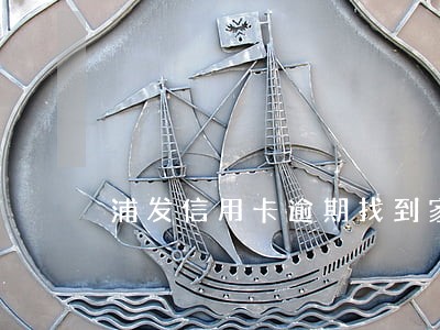浦发信用卡逾期找到家里怎么办