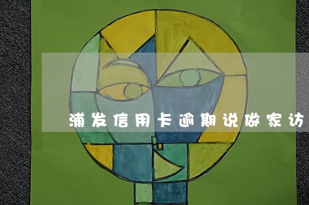 浦发信用卡逾期说做家访什么意思
